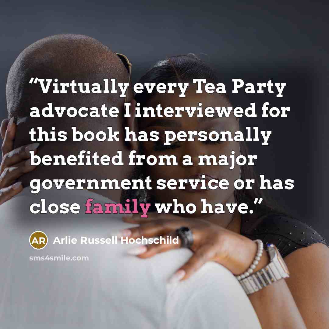 “Virtually every Tea Party advocate I interviewed for this book has personally benefited from a major government service or has close family who have.” quote by Arlie Russell Hochschild