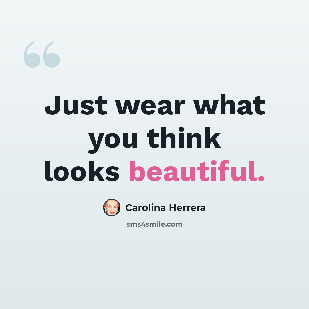 “Just wear what you think looks beautiful.” quote by Carolina Herrera