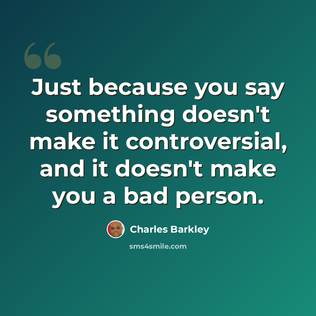 “Just because you say something doesn't make it controversial, and it doesn't make you a bad person.” quote by Charles Barkley