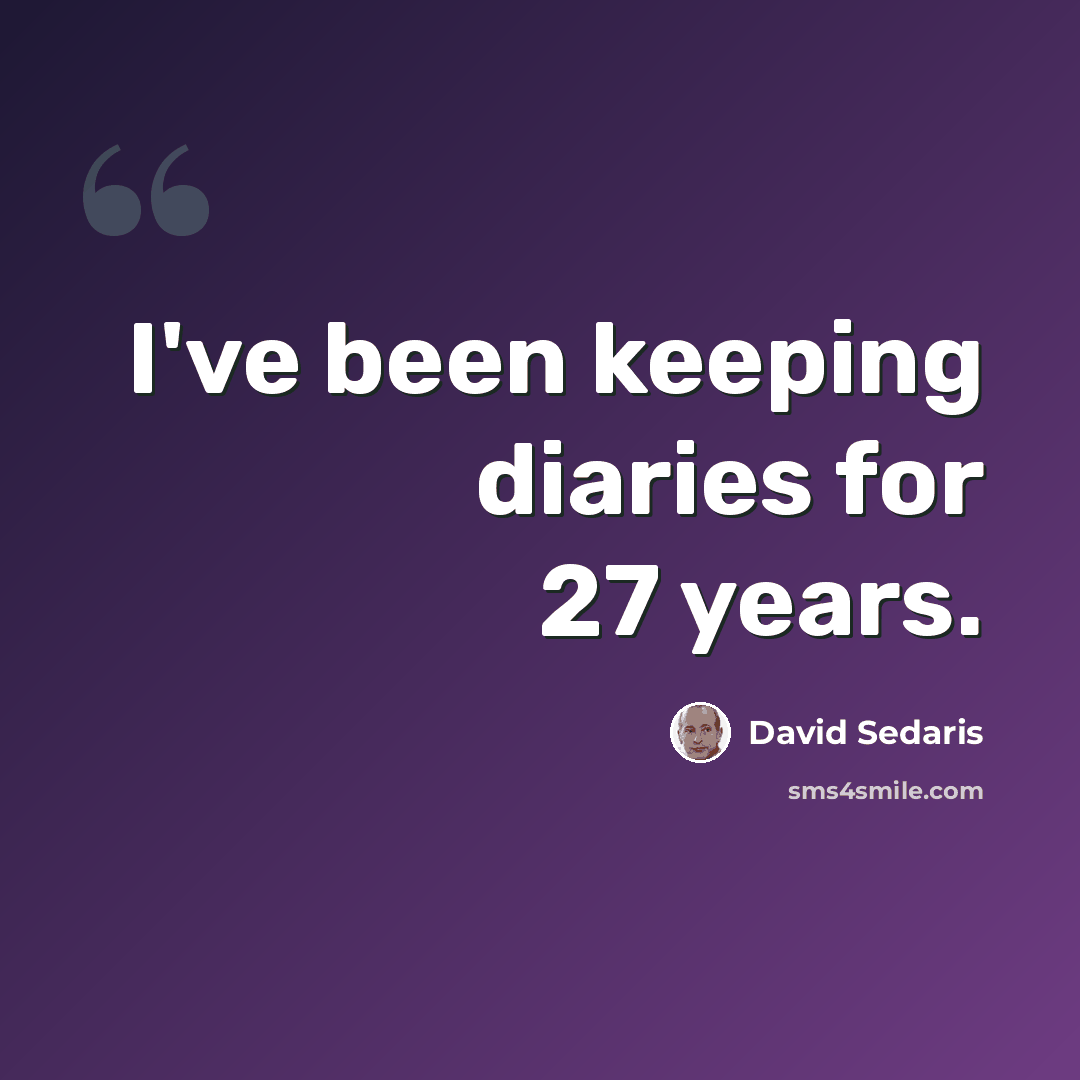 “I've been keeping diaries for 27 years.” quote by David Sedaris