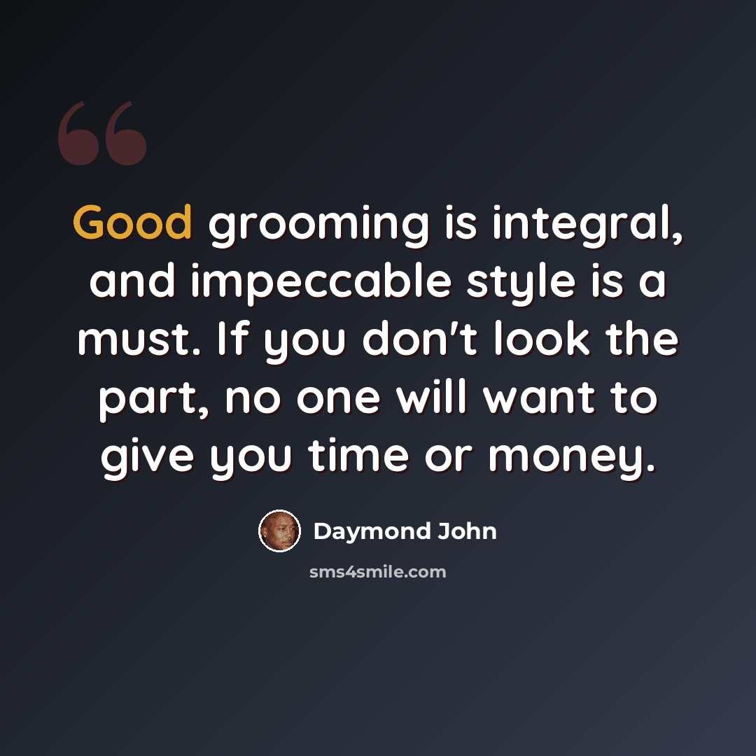 “Good grooming is integral, and impeccable style is a must. If you don't look the part, no one will want to give you time or money.” quote by Daymond John