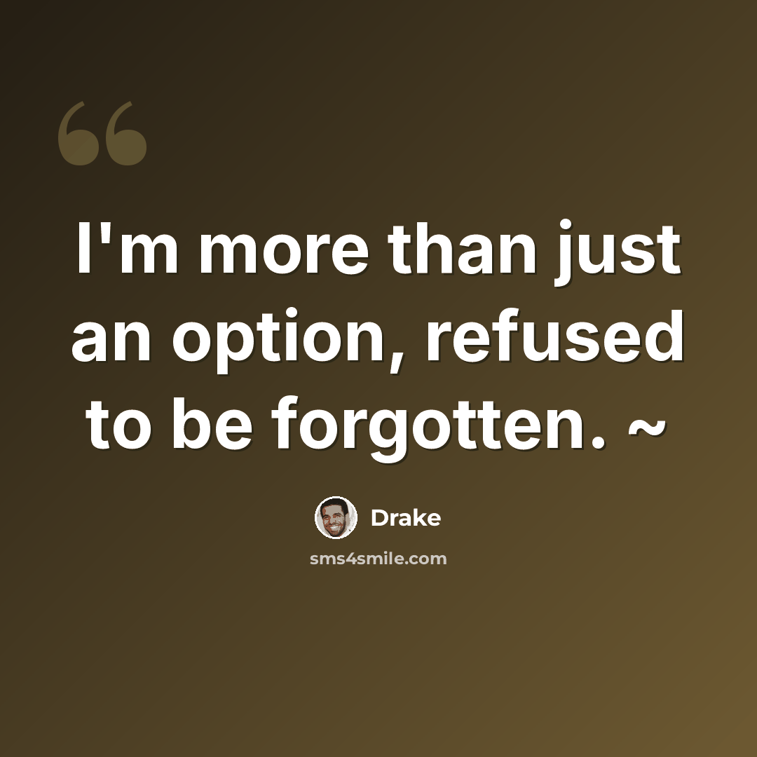 “I'm more than just an option, refused to be forgotten. ~” quote by Drake