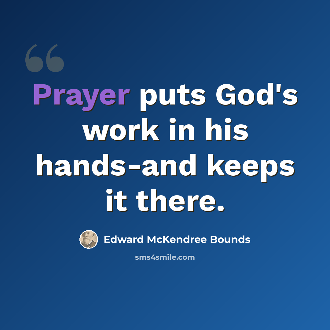 “Prayer puts God's work in his hands-and keeps it there.” quote by Edward McKendree Bounds