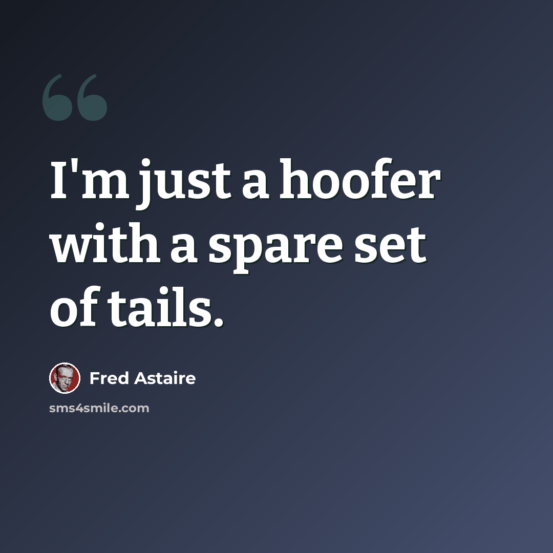 “I'm just a hoofer with a spare set of tails.” quote by Fred Astaire