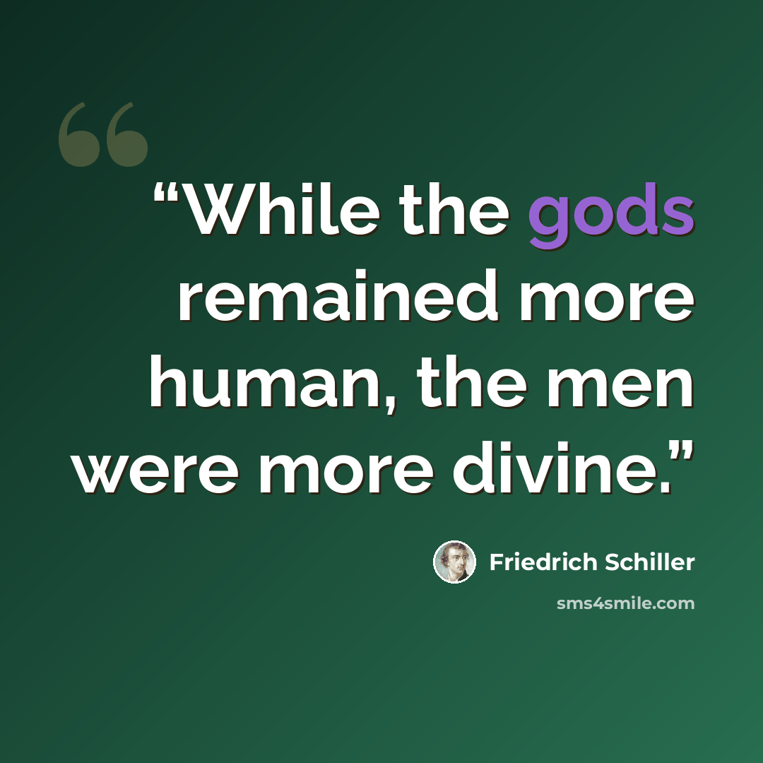 “While the gods remained more human, the men were more divine.” quote by Friedrich Schiller