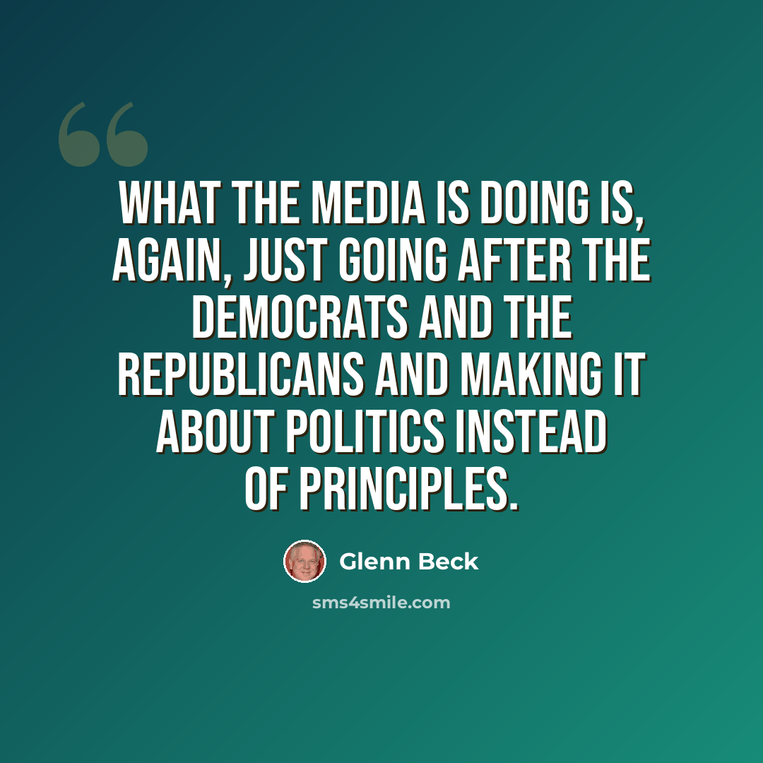 “What the media is doing is, again, just going after the Democrats and the Republicans and making it about politics instead of principles.” quote by Glenn Beck