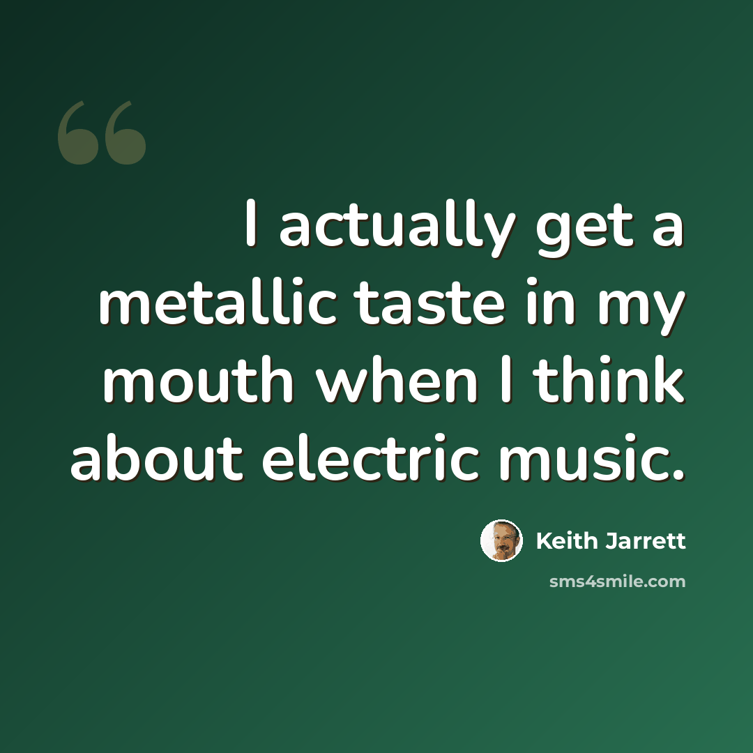 “I actually get a metallic taste in my mouth when I think about electric music.” quote by Keith Jarrett