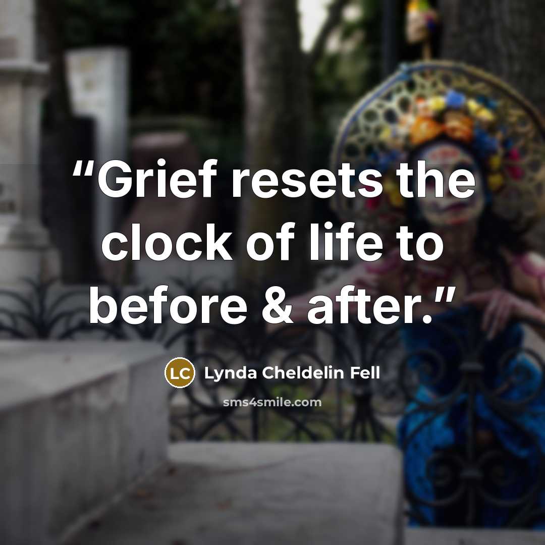 “Grief resets the clock of life to before & after.” quote by Lynda Cheldelin Fell