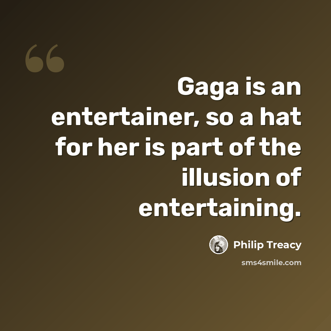 “Gaga is an entertainer, so a hat for her is part of the illusion of entertaining.” quote by Philip Treacy