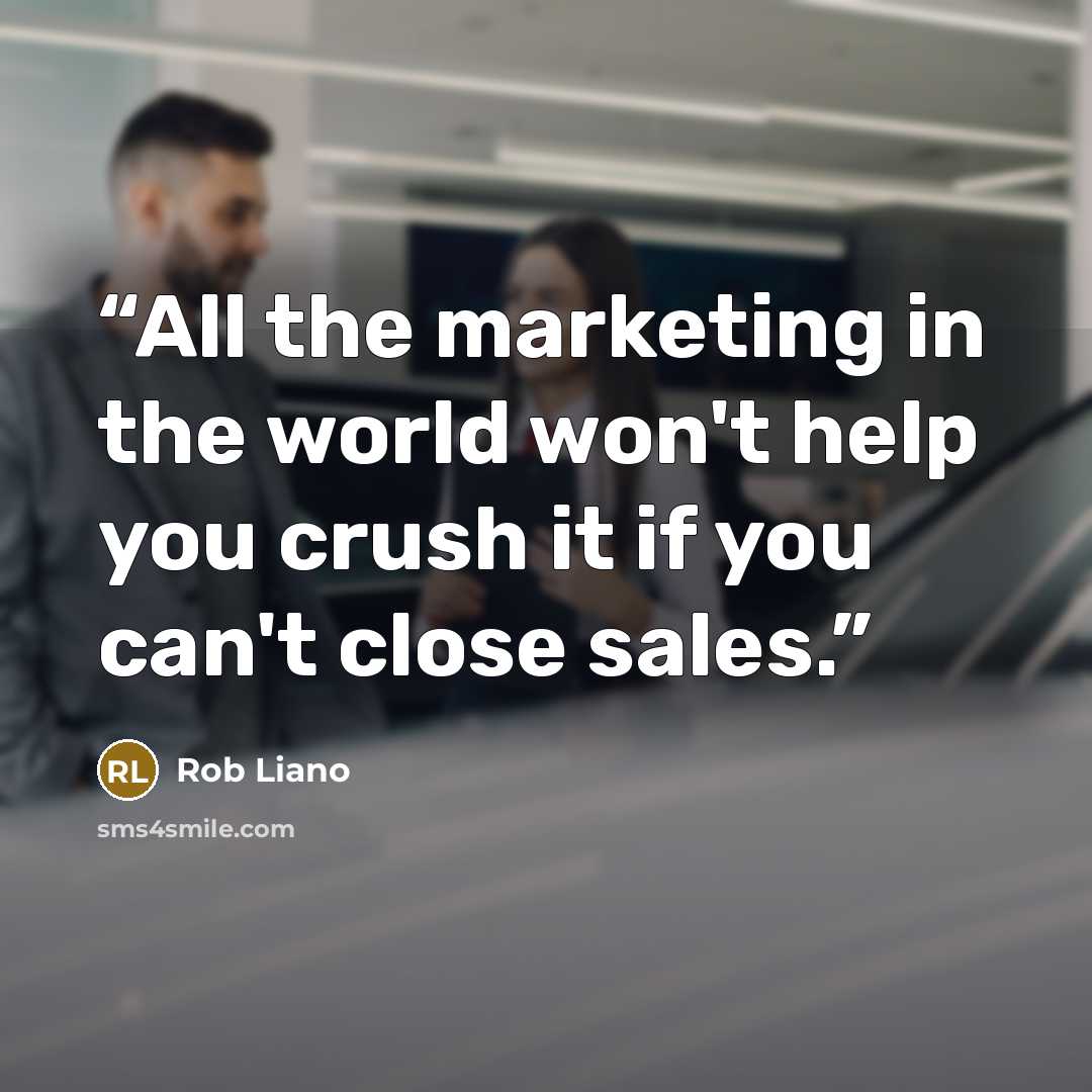 “All the marketing in the world won't help you crush it if you can't close sales.” quote by Rob Liano
