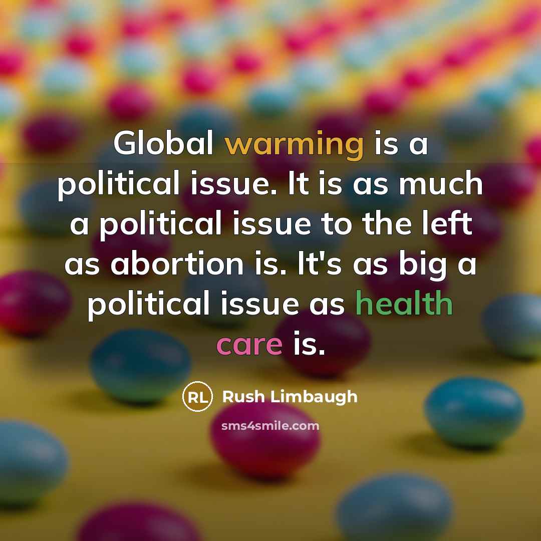 “Global warming is a political issue. It is as much a political issue to the left as abortion is. It's as big a political issue as health care is.” quote by Rush Limbaugh