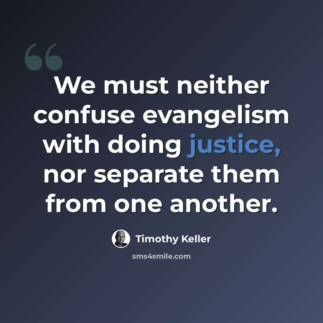 “We must neither confuse evangelism with doing justice, nor separate them from one another.” quote by Timothy Keller