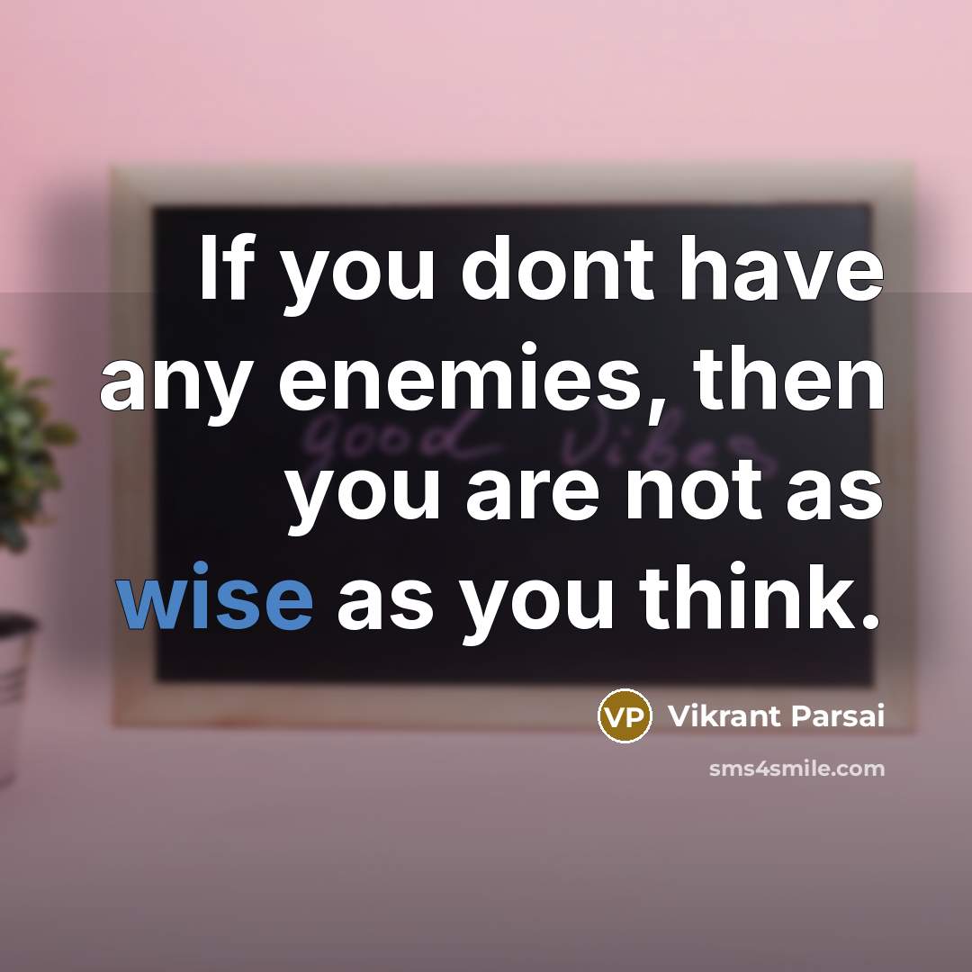 “If you dont have any enemies, then you are not as wise as you think.” quote by Vikrant Parsai