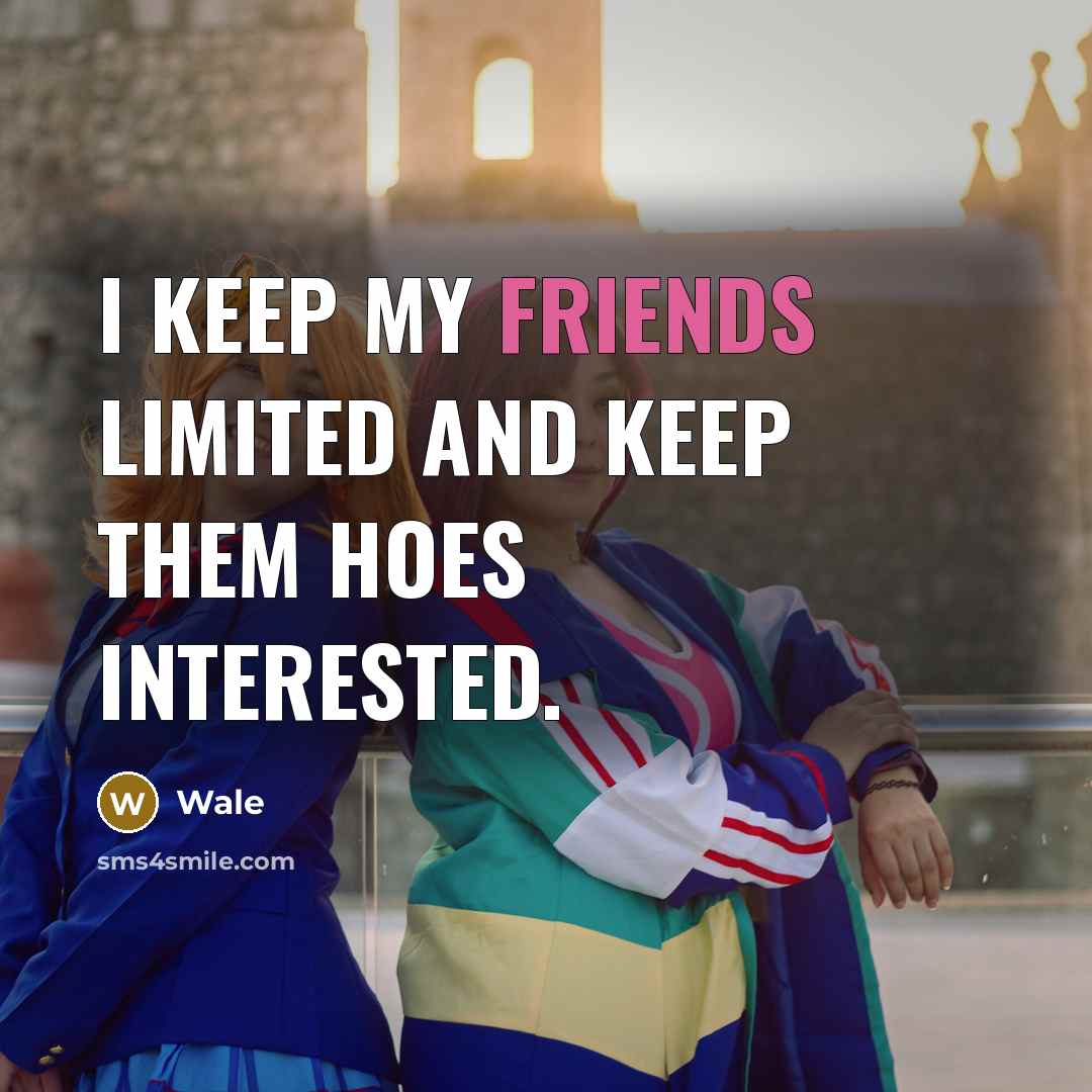 “I keep my friends limited and keep them hoes interested.” quote by Wale