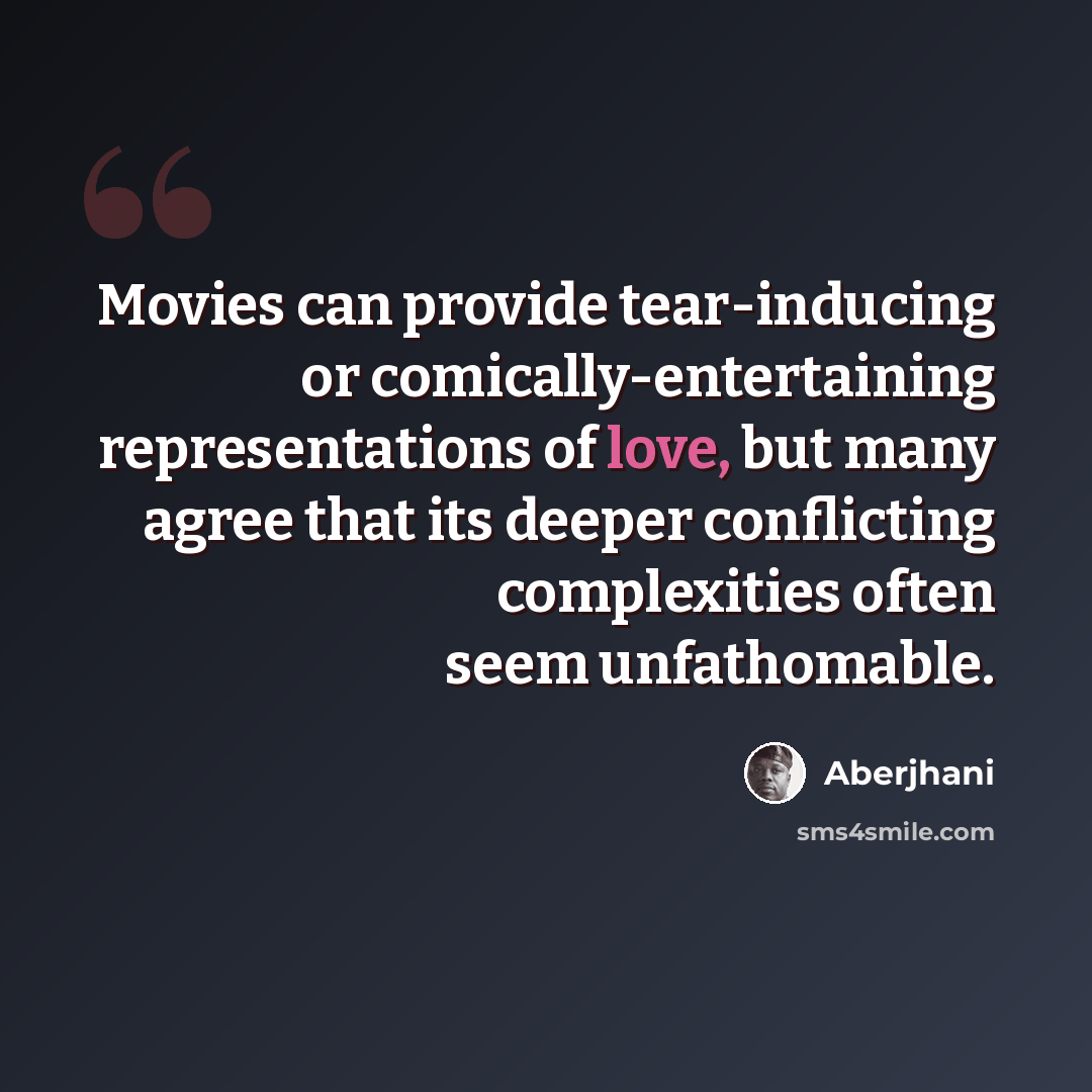 “Movies can provide tear-inducing or comically-entertaining representations of love, but many agree that its deeper conflicting complexities often seem unfathomable.” quote by Aberjhani