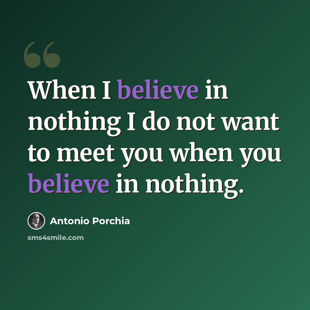 “When I believe in nothing I do not want to meet you when you believe in nothing.” quote by Antonio Porchia