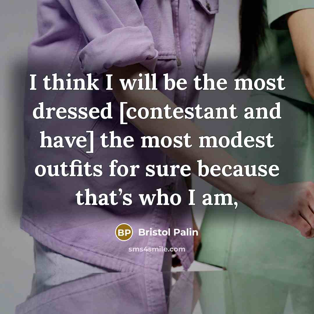 “I think I will be the most dressed [contestant and have] the most modest outfits for sure because that’s who I am,” quote by Bristol Palin