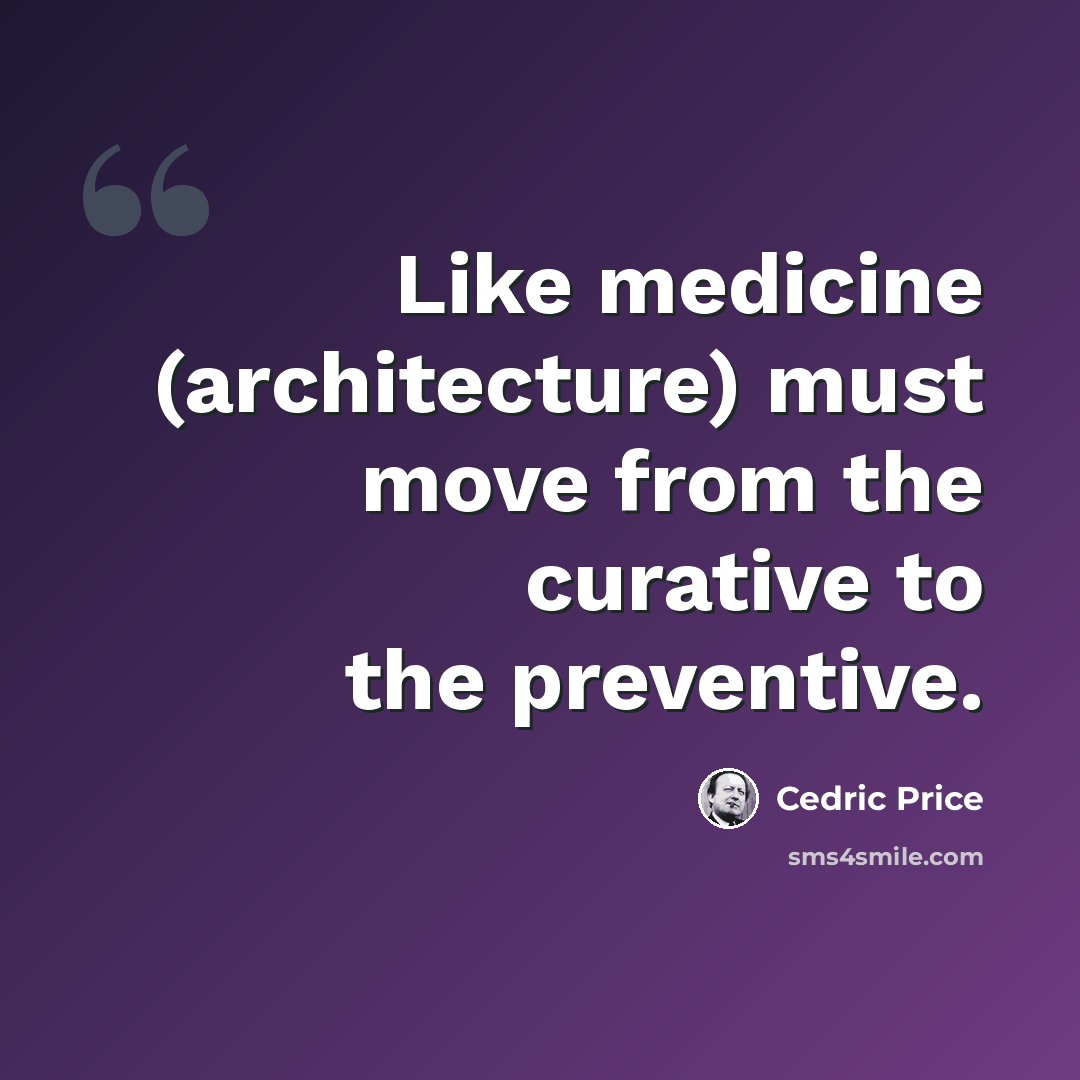 “Like medicine (architecture) must move from the curative to the preventive.” quote by Cedric Price