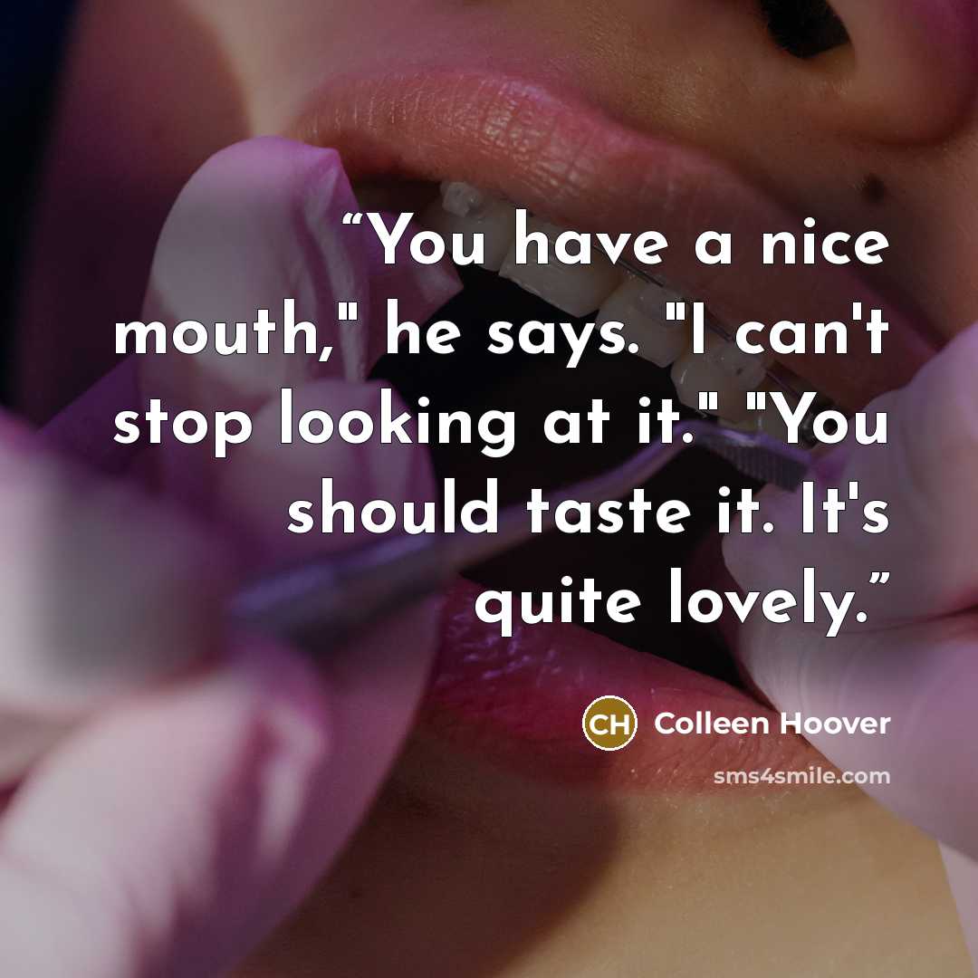 “You have a nice mouth," he says. "I can't stop looking at it." "You should taste it. It's quite lovely.” quote by Colleen Hoover