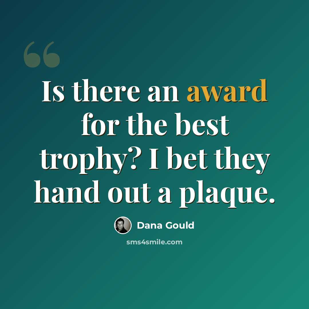 “Is there an award for the best trophy? I bet they hand out a plaque.” quote by Dana Gould