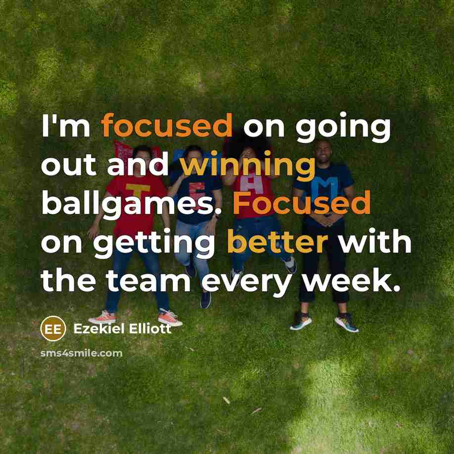 “I'm focused on going out and winning ballgames. Focused on getting better with the team every week.” quote by Ezekiel Elliott
