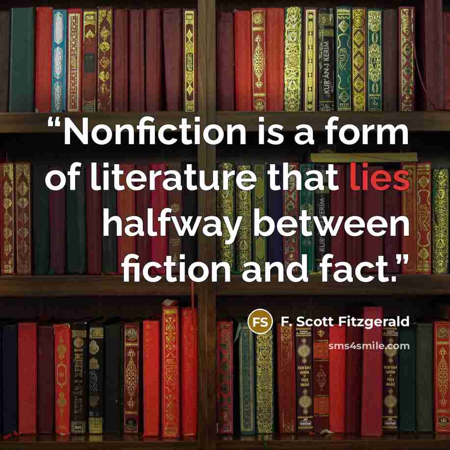 “Nonfiction is a form of literature that lies halfway between fiction and fact.” quote by F. Scott Fitzgerald