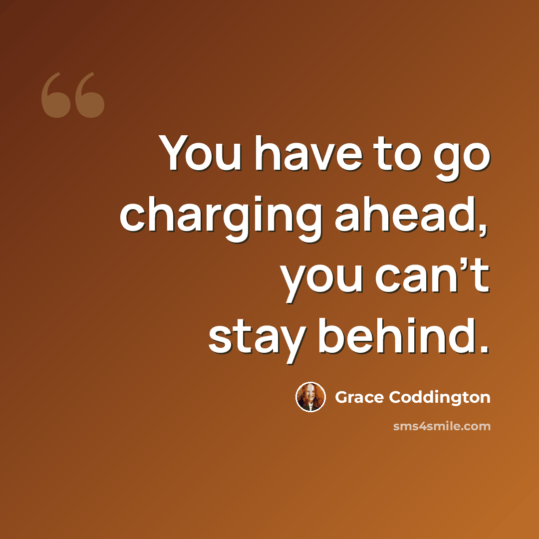 “You have to go charging ahead, you can't stay behind.” quote by Grace Coddington