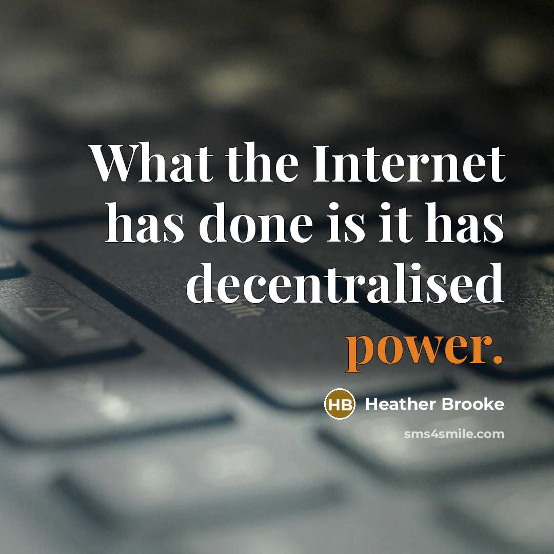 “What the Internet has done is it has decentralised power.” quote by Heather Brooke