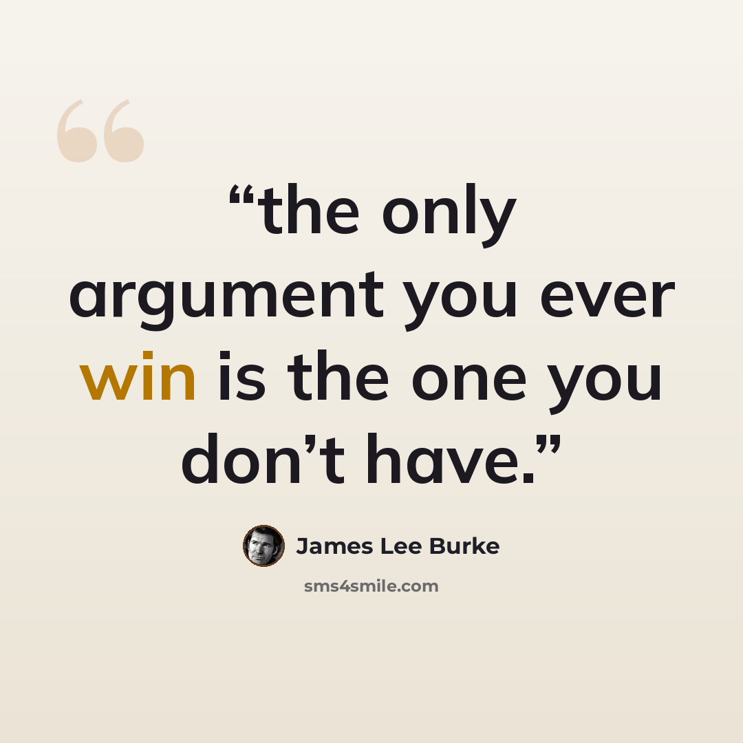 “the only argument you ever win is the one you don’t have.” quote by James Lee Burke