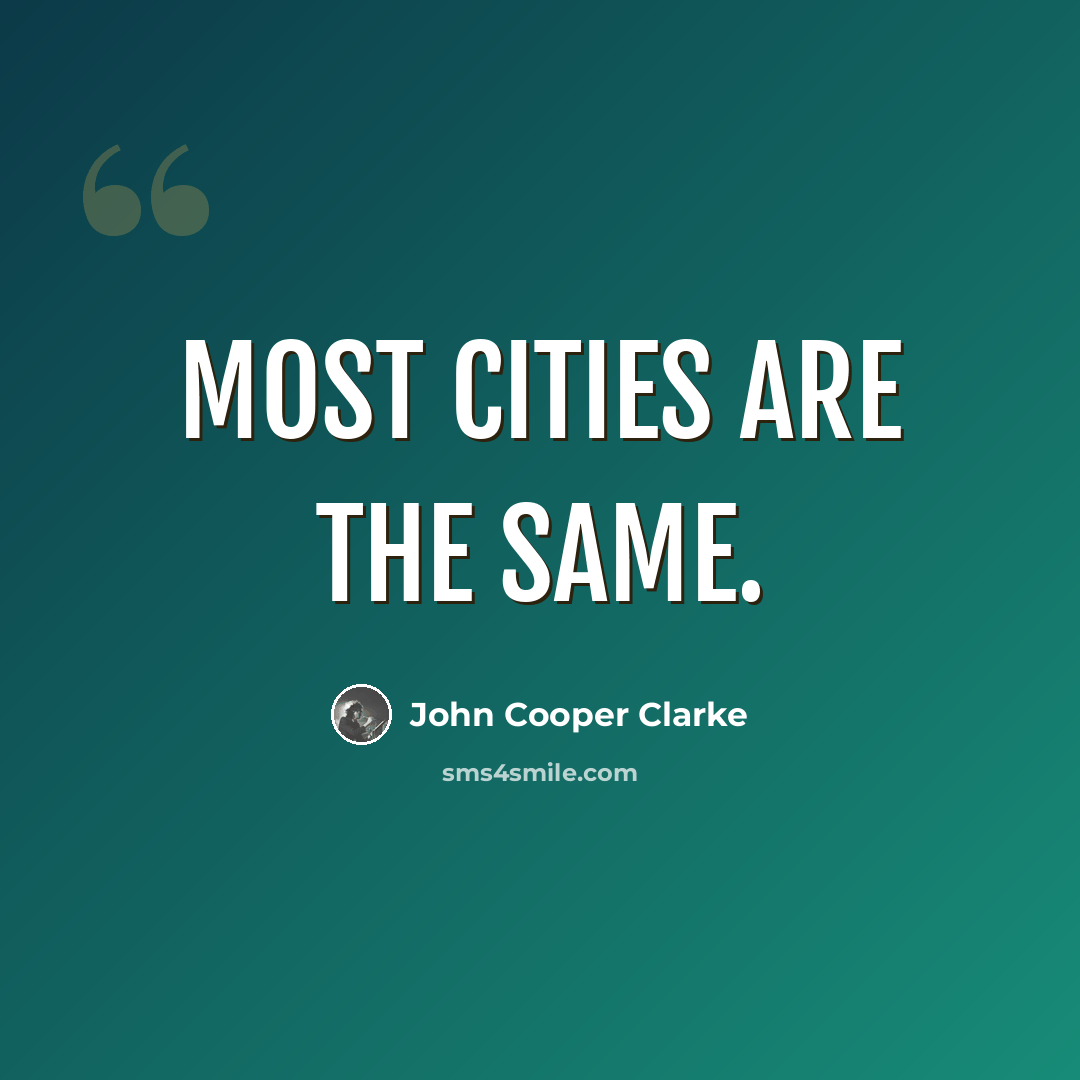 “Most cities are the same.” quote by John Cooper Clarke