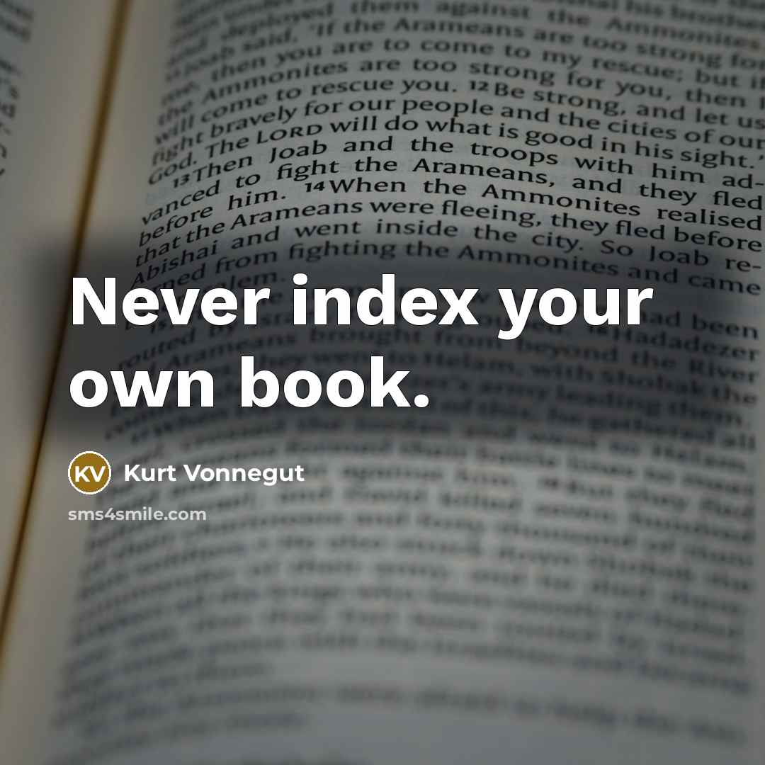 “Never index your own book.” quote by Kurt Vonnegut