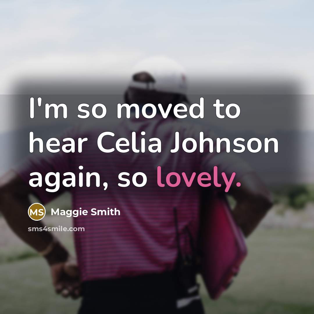 “I'm so moved to hear Celia Johnson again, so lovely.” quote by Maggie Smith