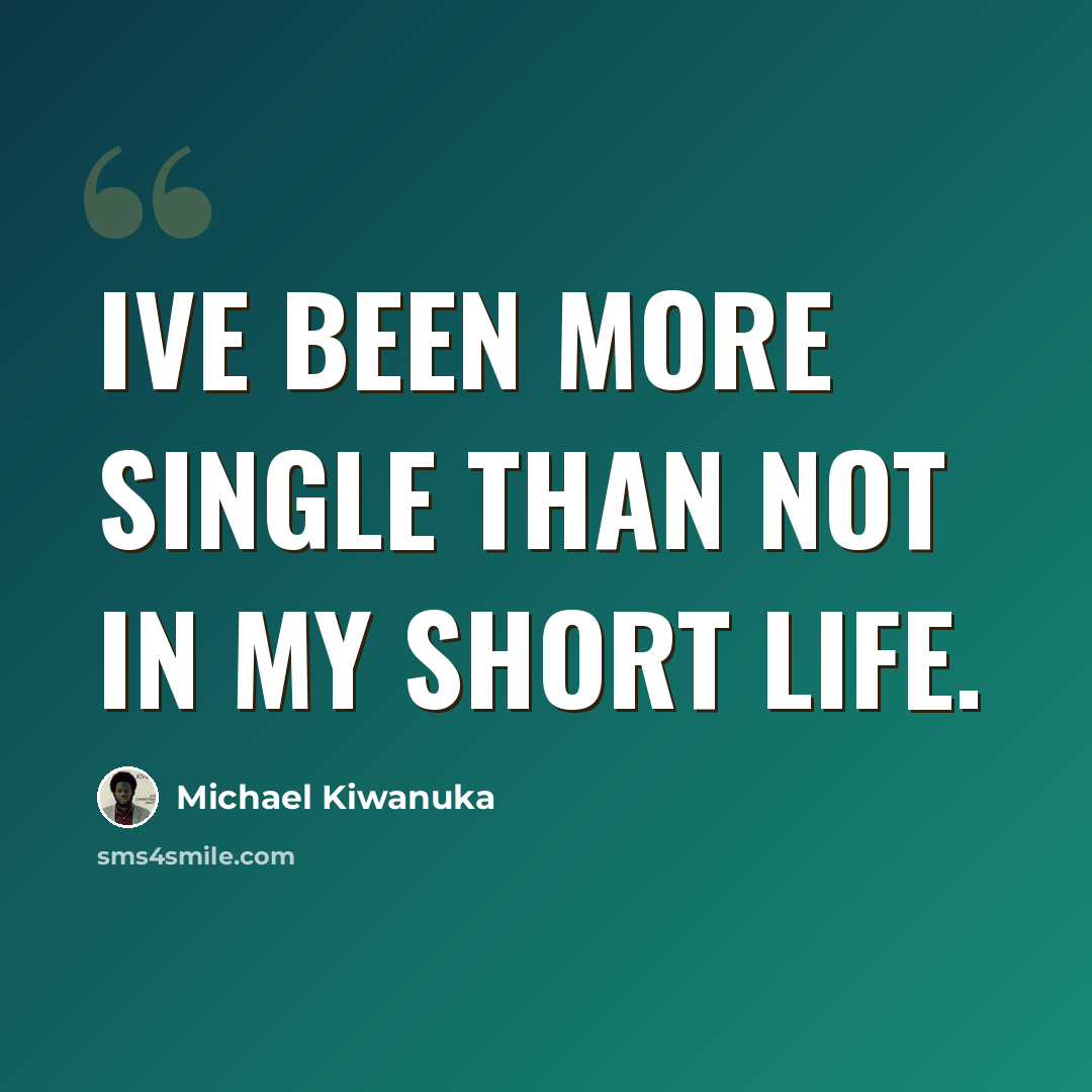“Ive been more single than not in my short life.” quote by Michael Kiwanuka