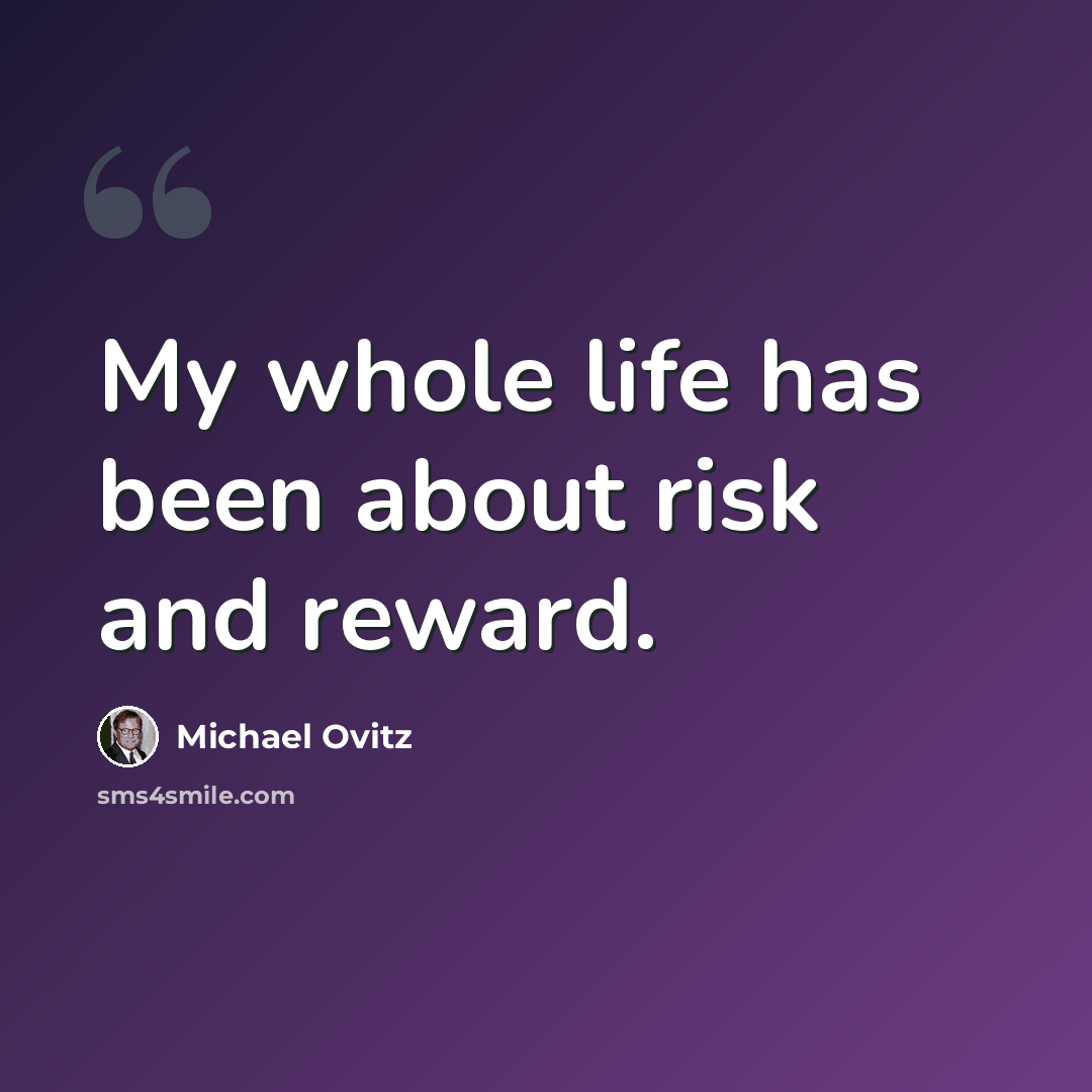 “My whole life has been about risk and reward.” quote by Michael Ovitz