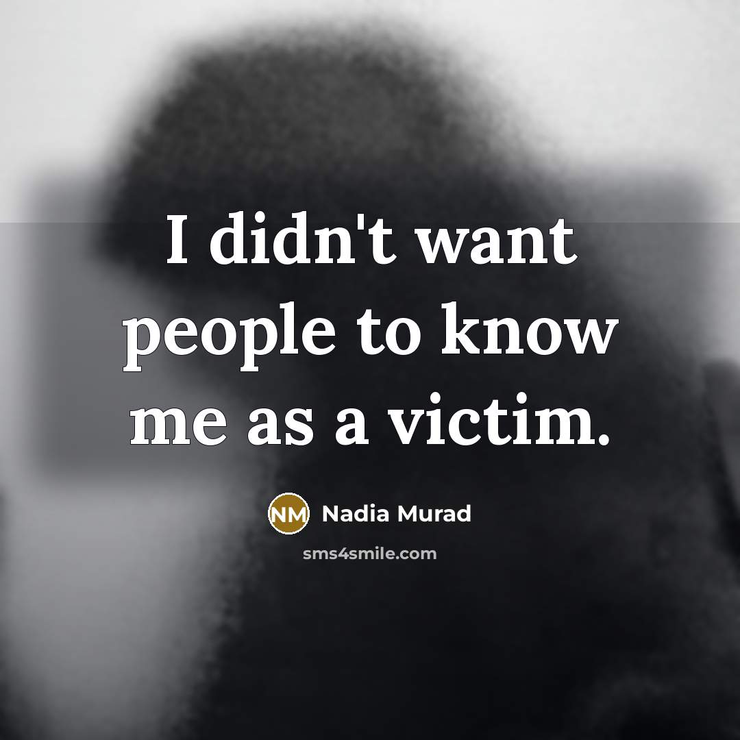 “I didn't want people to know me as a victim.” quote by Nadia Murad