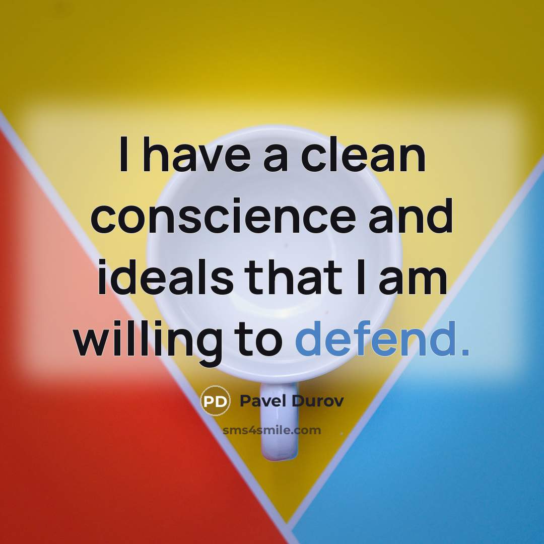 “I have a clean conscience and ideals that I am willing to defend.” quote by Pavel Durov