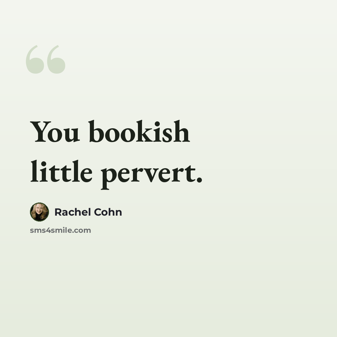 “You bookish little pervert.” quote by Rachel Cohn
