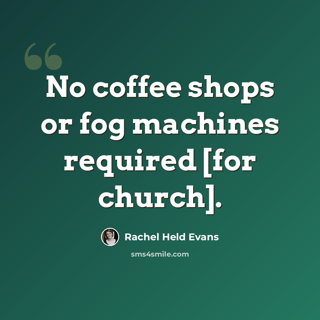 “No coffee shops or fog machines required [for church].” quote by Rachel Held Evans