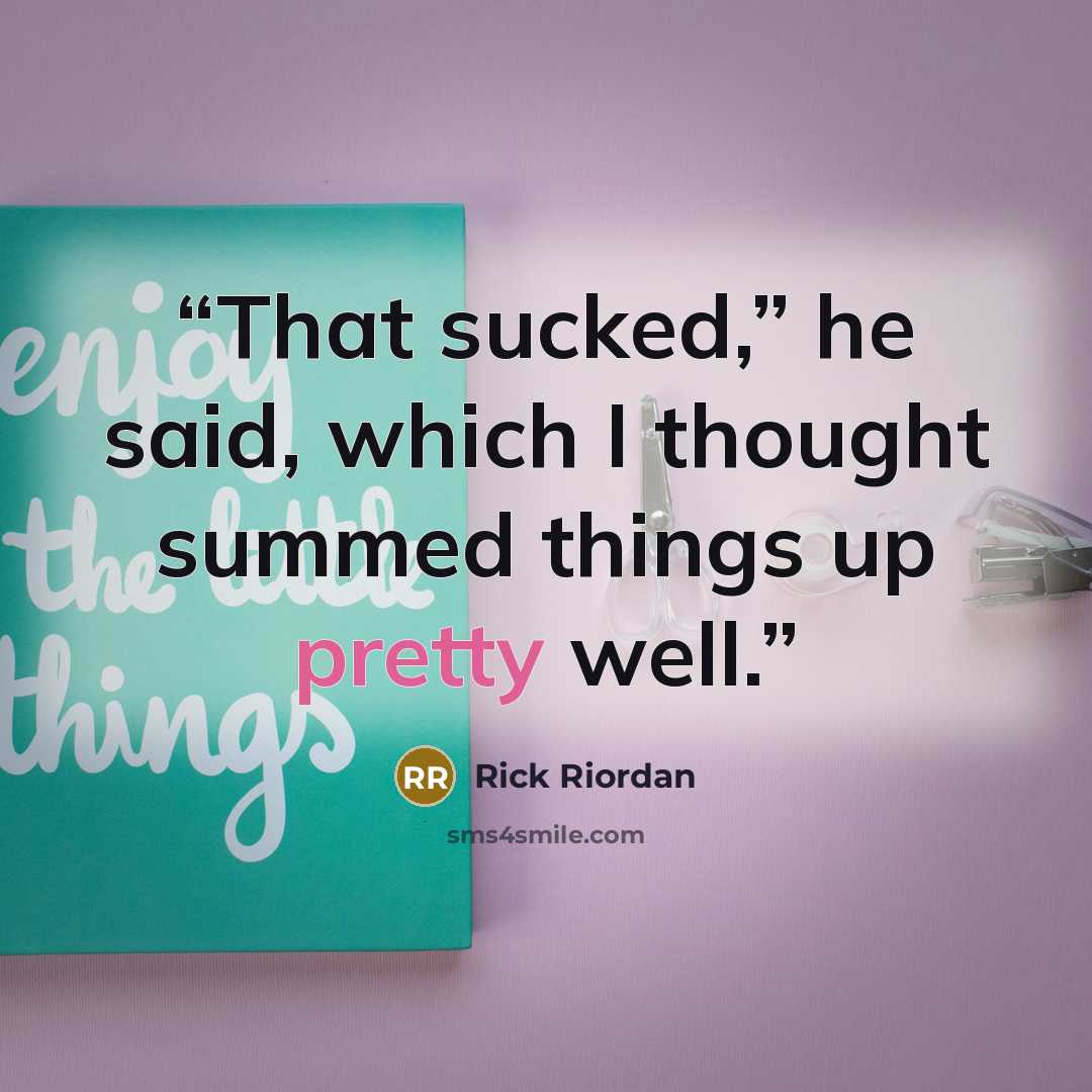 “That sucked,” he said, which I thought summed things up pretty well.” quote by Rick Riordan