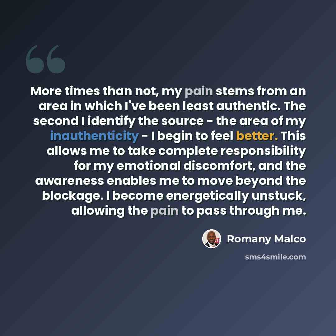 “More times than not, my pain stems from an area in which I've been least authentic. The second I identify the source - the area of my inauthenticity - I begin to feel better. This allows me to take complete responsibility for my emotional discomfort, and the awareness enables me to move beyond the…” quote by Romany Malco