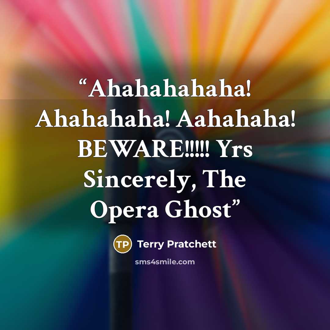 “Ahahahahaha! Ahahahaha! Aahahaha! BEWARE!!!!! Yrs Sincerely, The Opera Ghost” quote by Terry Pratchett