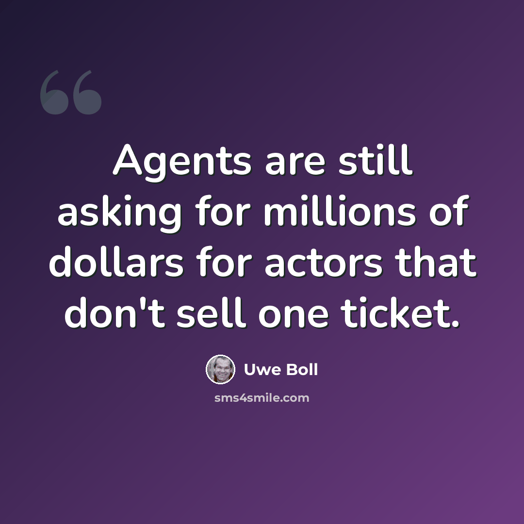 “Agents are still asking for millions of dollars for actors that don't sell one ticket.” quote by Uwe Boll