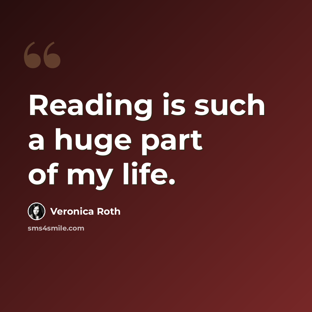 “Reading is such a huge part of my life.” quote by Veronica Roth