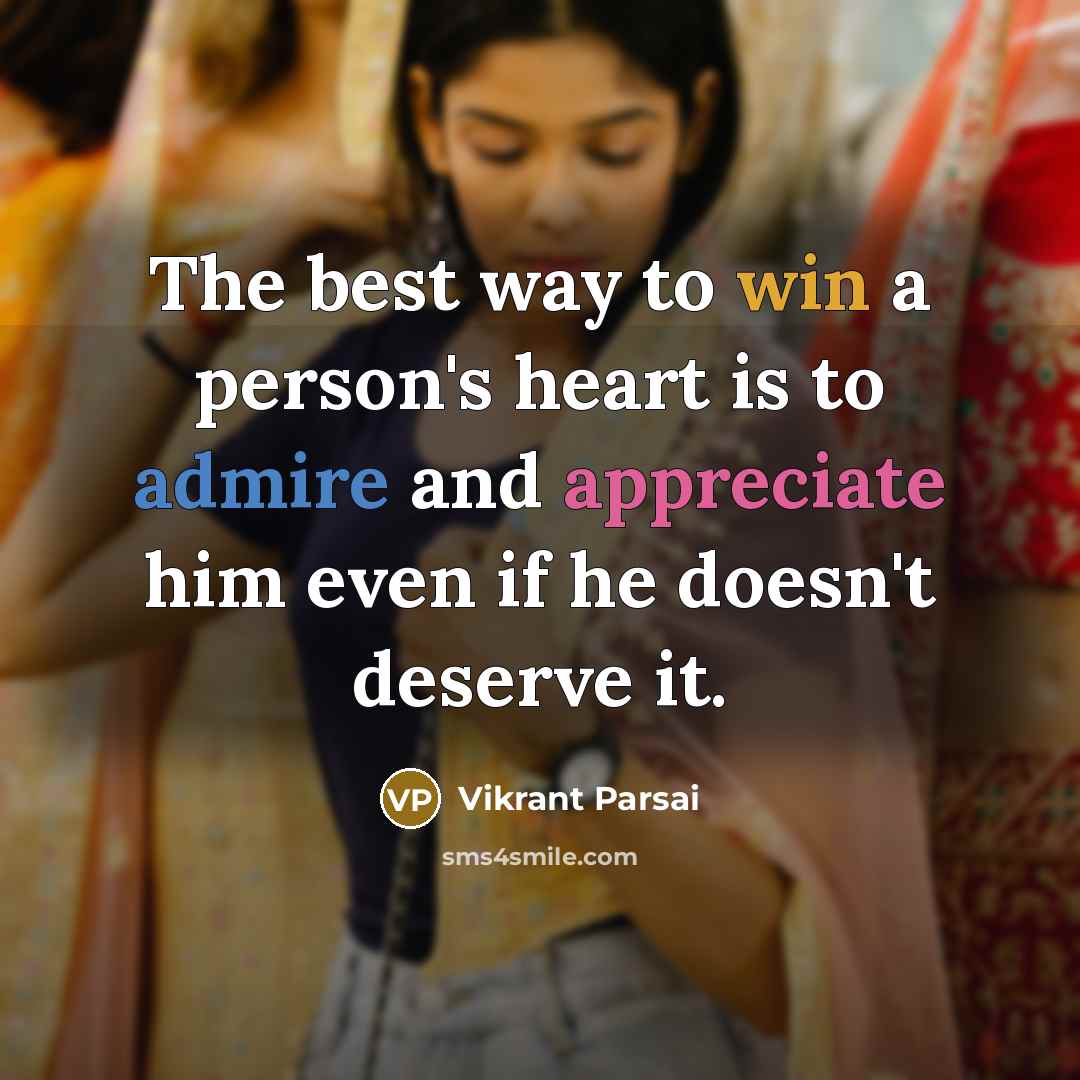 “The best way to win a person's heart is to admire and appreciate him even if he doesn't deserve it.” quote by Vikrant Parsai
