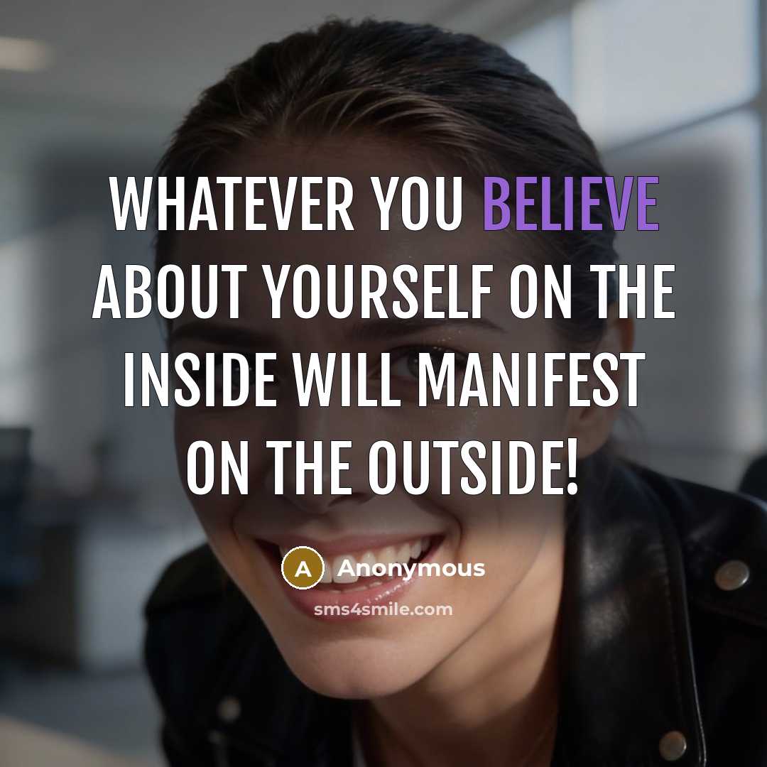 “Whatever you believe about yourself on the inside will manifest on the outside!” quote by Anonymous
