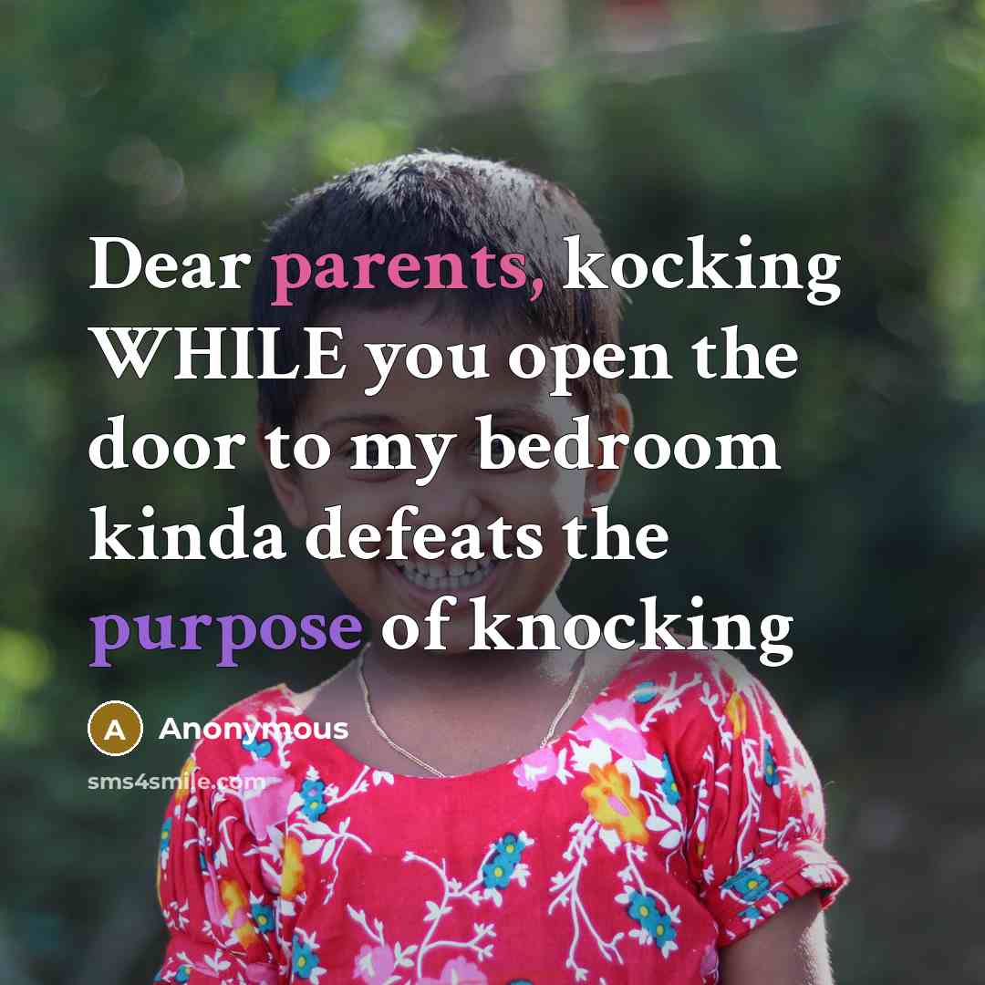 “Dear parents, kocking WHILE you open the door to my bedroom kinda defeats the purpose of knocking” quote by Anonymous
