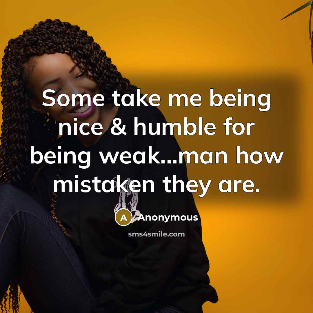 “Some take me being nice & humble for being weak...man how mistaken they are.” quote by Anonymous
