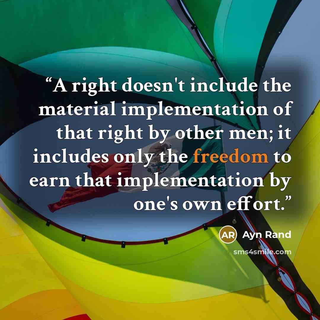 “A right doesn't include the material implementation of that right by other men; it includes only the freedom to earn that implementation by one's own effort.” quote by Ayn Rand