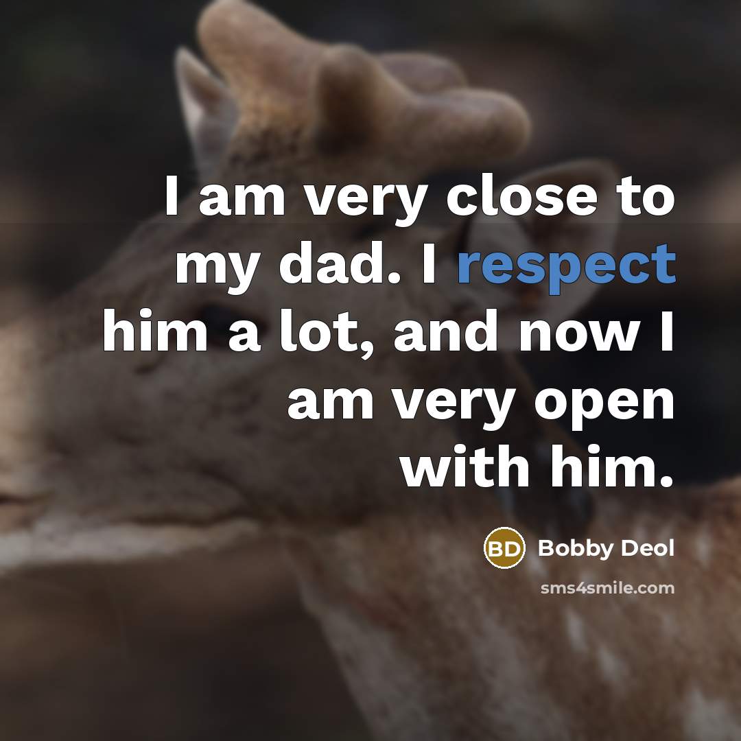“I am very close to my dad. I respect him a lot, and now I am very open with him.” quote by Bobby Deol