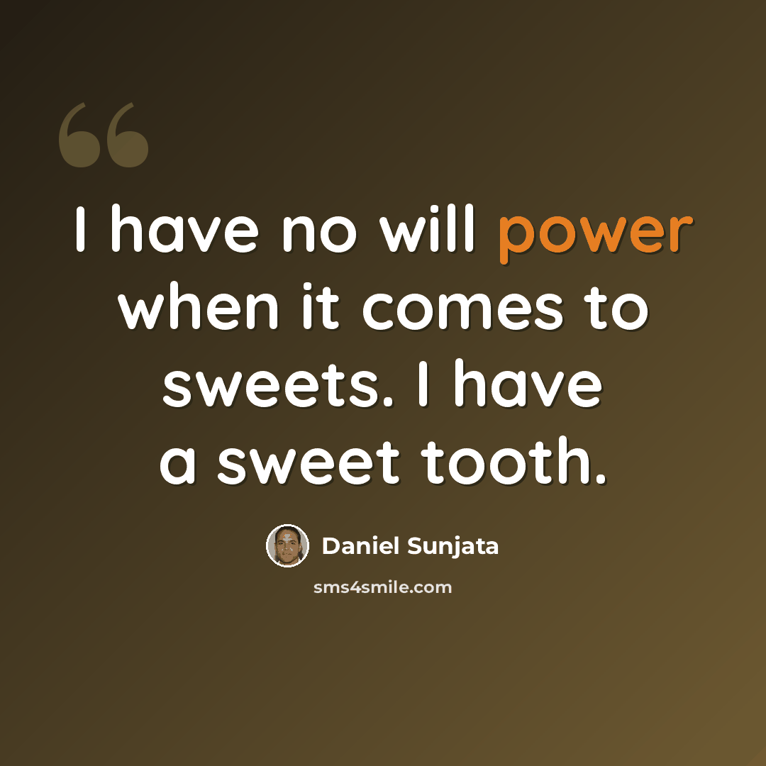 “I have no will power when it comes to sweets. I have a sweet tooth.” quote by Daniel Sunjata